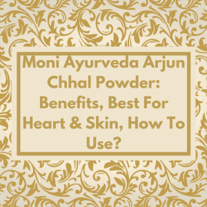 Moni Ayurveda Arjun Chhal Powder: Benefits, Best For Heart & Skin, How To Use?