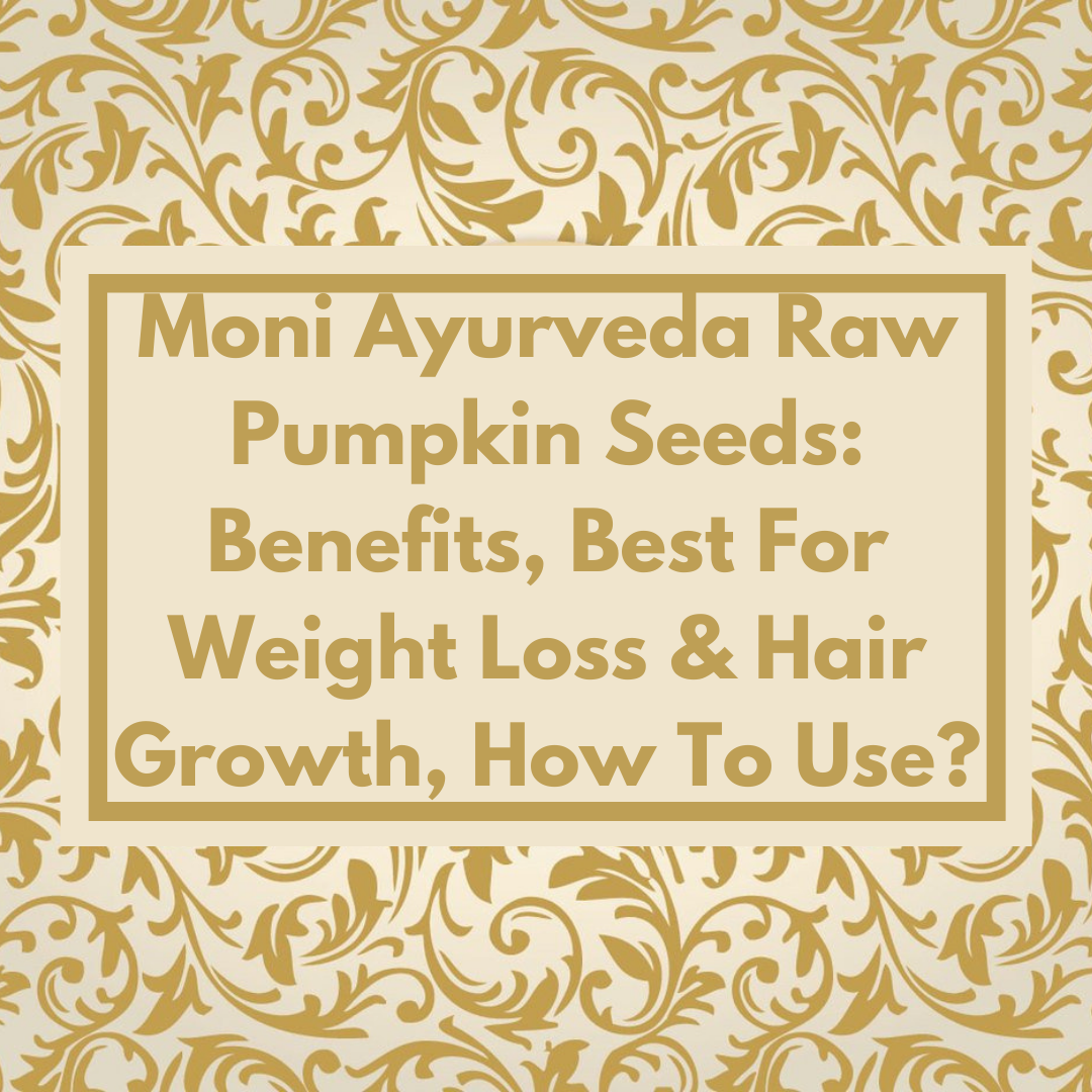 Moni Ayurveda Raw Pumpkin Seeds: Benefits, Best For Weight Loss & Hair Growth, How To Use?