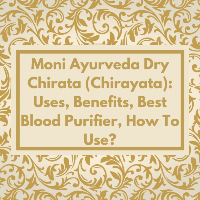 Moni Ayurveda Dry Chirata (Chirayata): Uses, Benefits, Best Blood Purifier, How To Use?