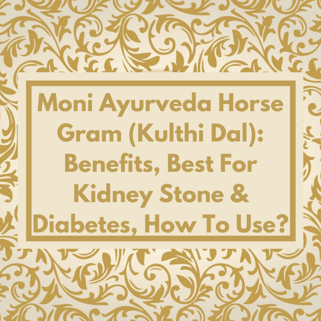 Moni Ayurveda Horse Gram (Kulthi Dal): Benefits, Best For Kidney Stone & Diabetes, How To Use?