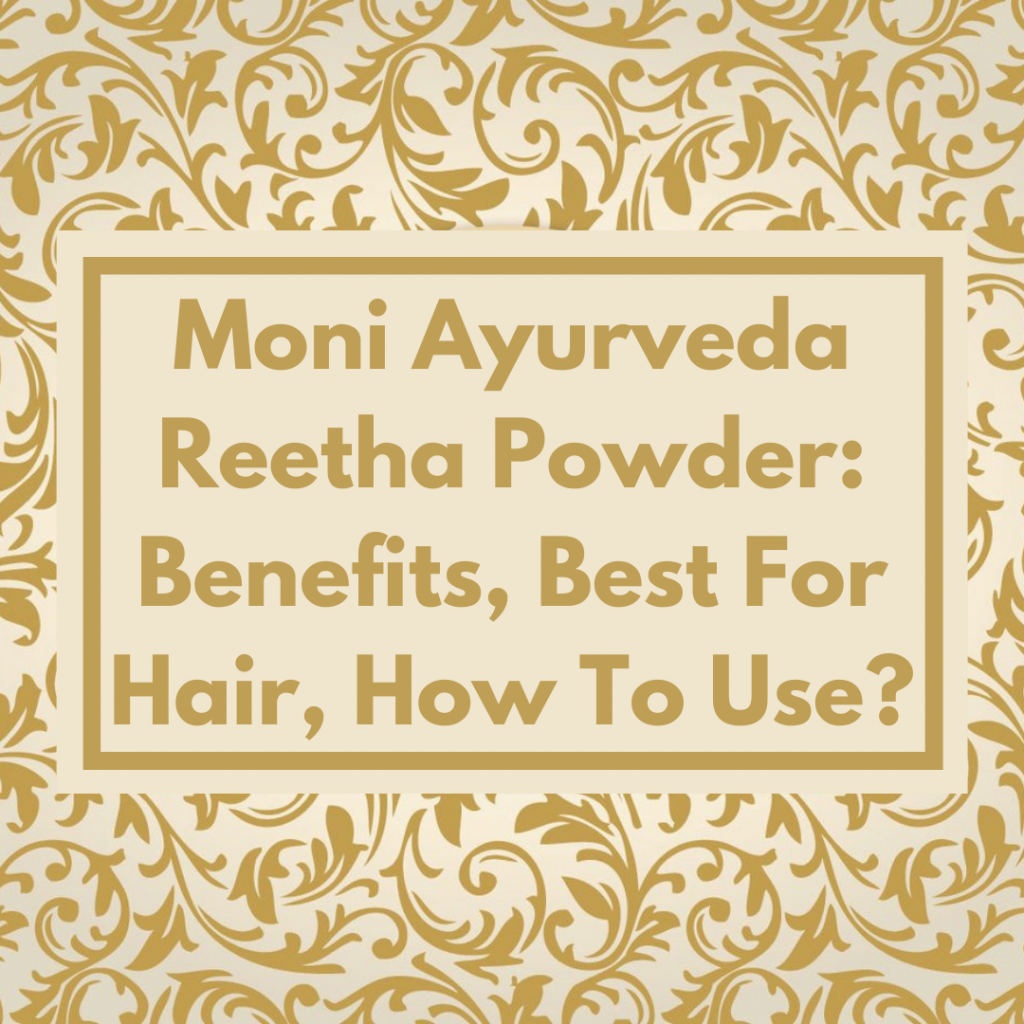 Moni Ayurveda Reetha Powder: Benefits, Best For Hair, How To Use?